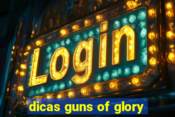 dicas guns of glory